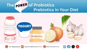 The power of Probiotics and Prebiotics - shauryam solutions